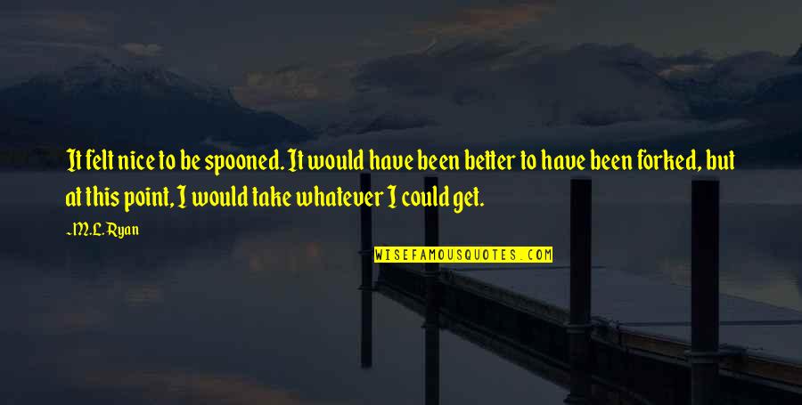 Arkansans Helping Quotes By M.L. Ryan: It felt nice to be spooned. It would