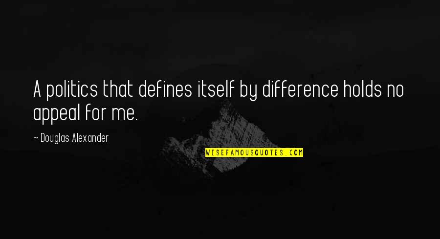 Arkansas Post Game Quotes By Douglas Alexander: A politics that defines itself by difference holds