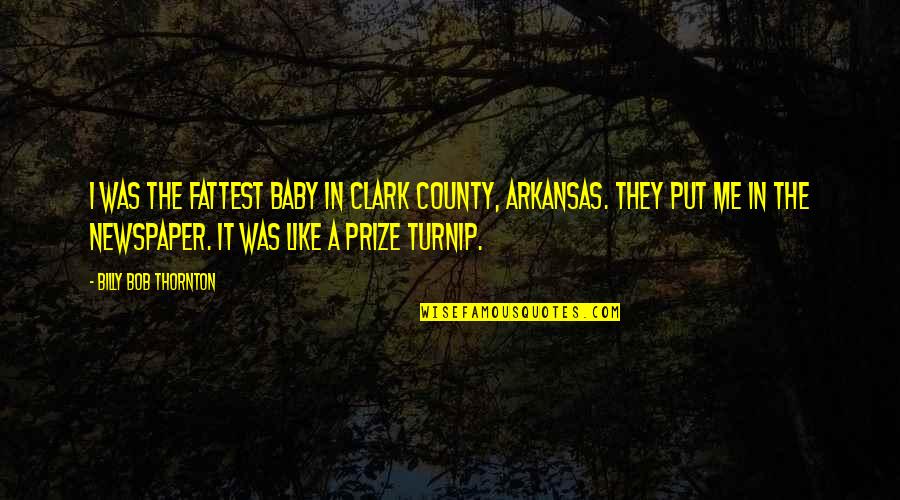 Arkansas Quotes By Billy Bob Thornton: I was the fattest baby in Clark County,