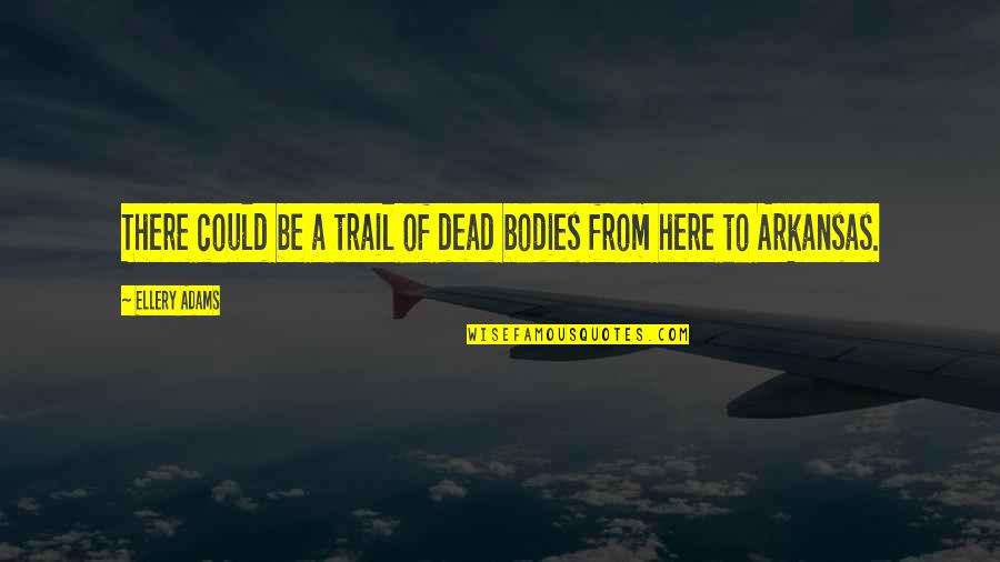 Arkansas Quotes By Ellery Adams: There could be a trail of dead bodies