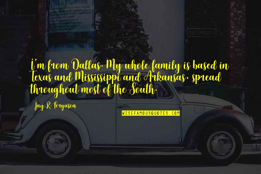 Arkansas Quotes By Jay R. Ferguson: I'm from Dallas. My whole family is based
