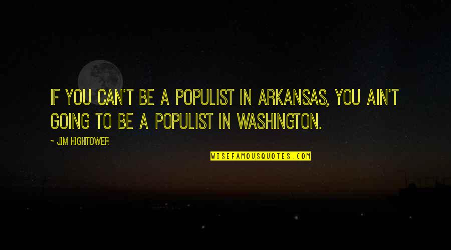 Arkansas Quotes By Jim Hightower: If you can't be a populist in Arkansas,