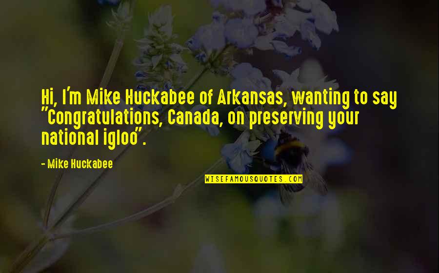 Arkansas Quotes By Mike Huckabee: Hi, I'm Mike Huckabee of Arkansas, wanting to