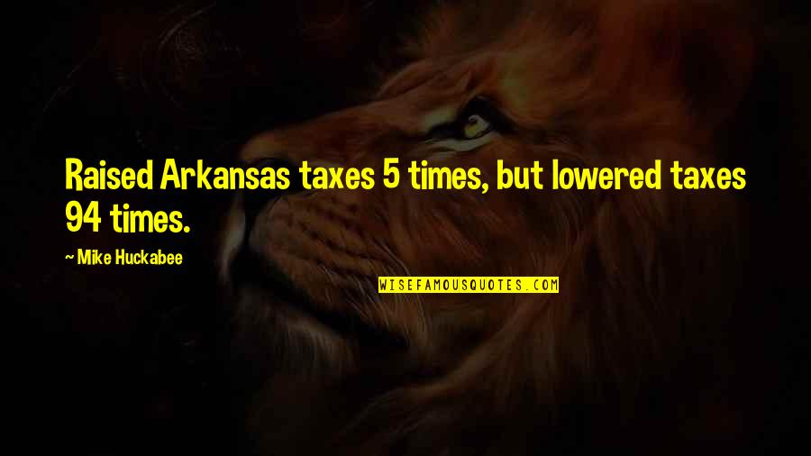Arkansas Quotes By Mike Huckabee: Raised Arkansas taxes 5 times, but lowered taxes