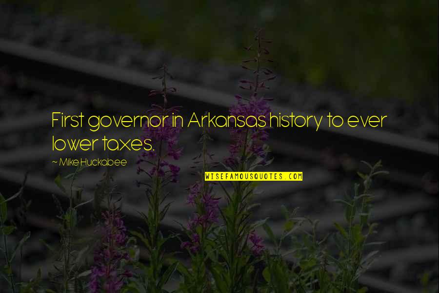 Arkansas Quotes By Mike Huckabee: First governor in Arkansas history to ever lower