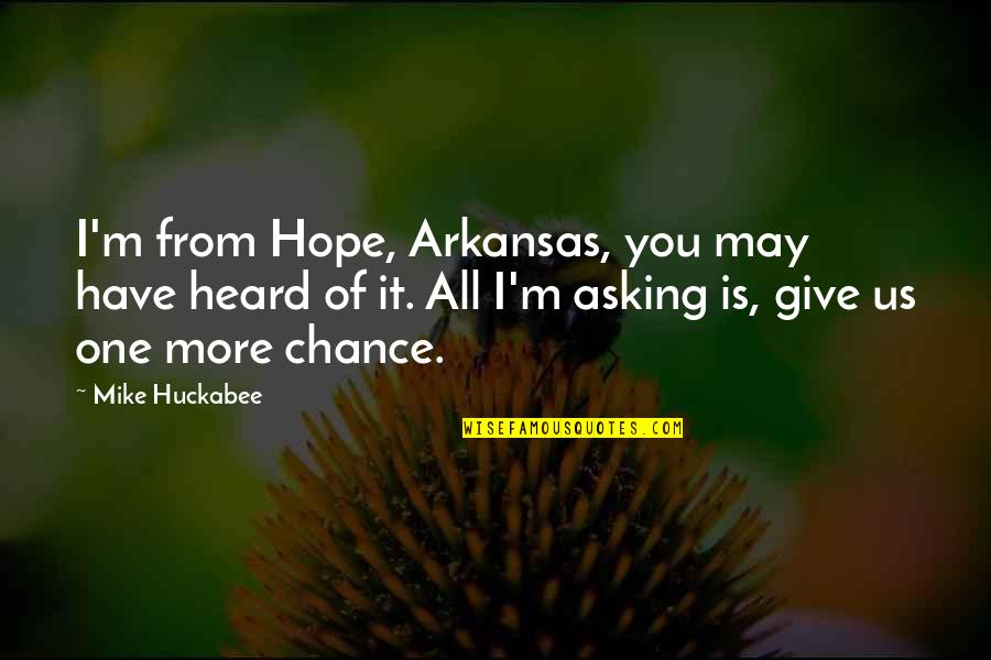 Arkansas Quotes By Mike Huckabee: I'm from Hope, Arkansas, you may have heard