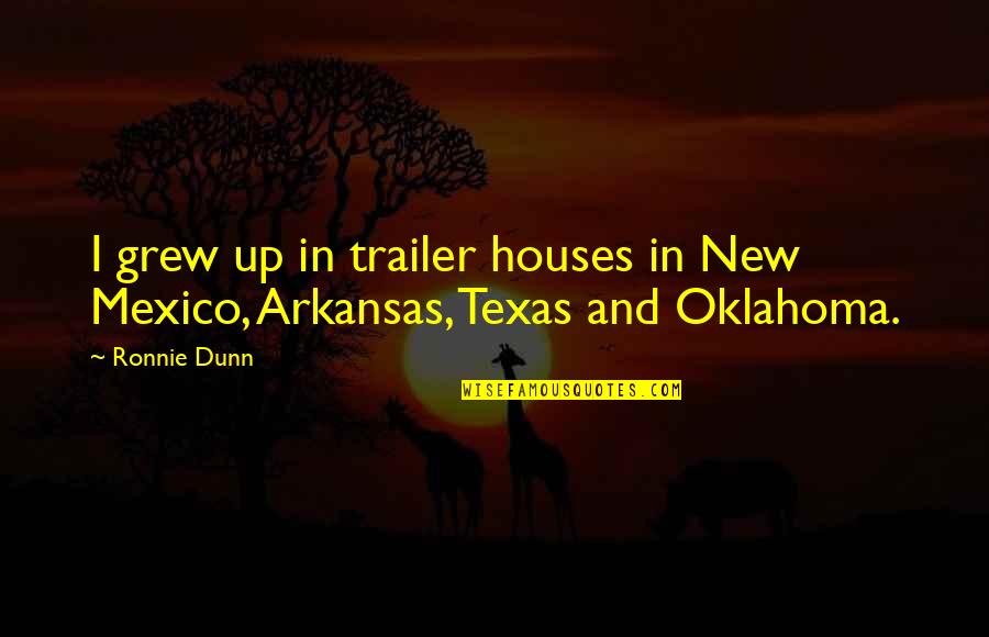 Arkansas Quotes By Ronnie Dunn: I grew up in trailer houses in New