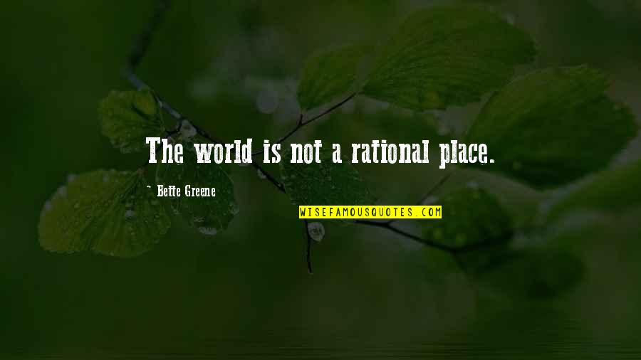 Arkansas Razorbacks Quotes By Bette Greene: The world is not a rational place.