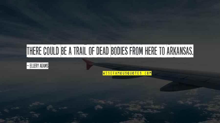 Arkansas's Quotes By Ellery Adams: There could be a trail of dead bodies Arkansas's Quotes By Ellery Adams: There could be a trail of dead bodies