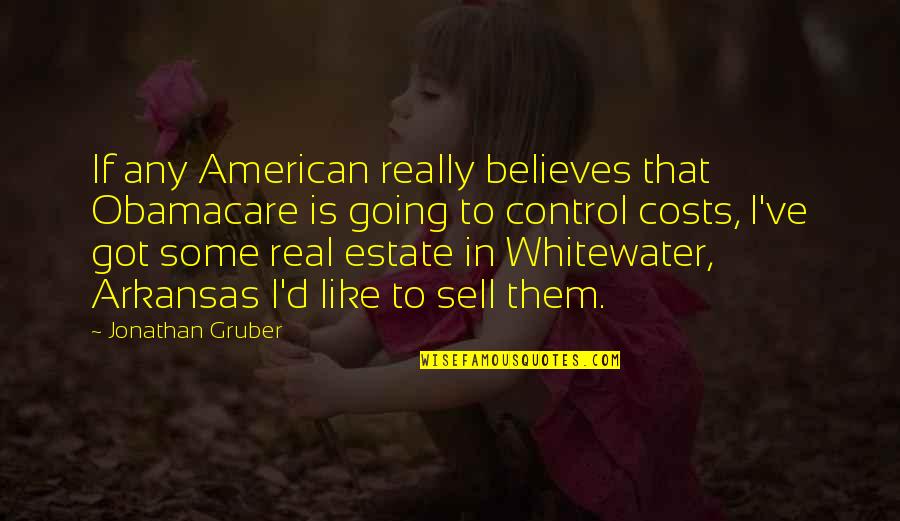 Arkansas's Quotes By Jonathan Gruber: If any American really believes that Obamacare is Arkansas's Quotes By Jonathan Gruber: If any American really believes that Obamacare is