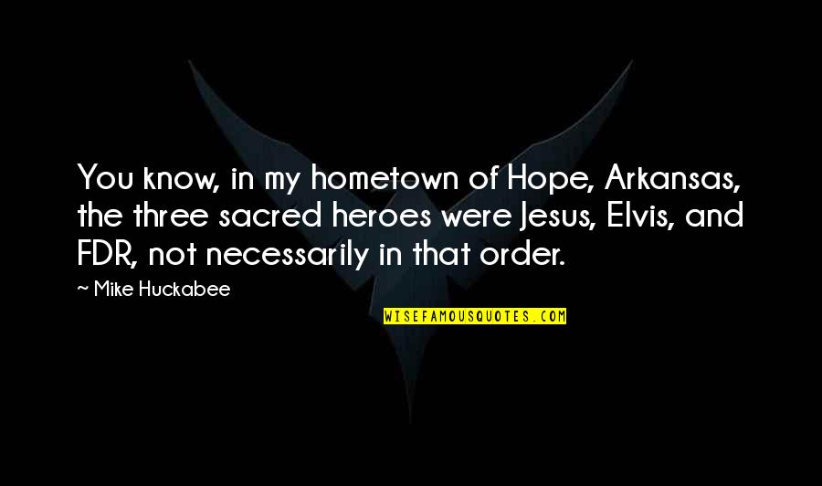 Arkansas's Quotes By Mike Huckabee: You know, in my hometown of Hope, Arkansas, Arkansas's Quotes By Mike Huckabee: You know, in my hometown of Hope, Arkansas,