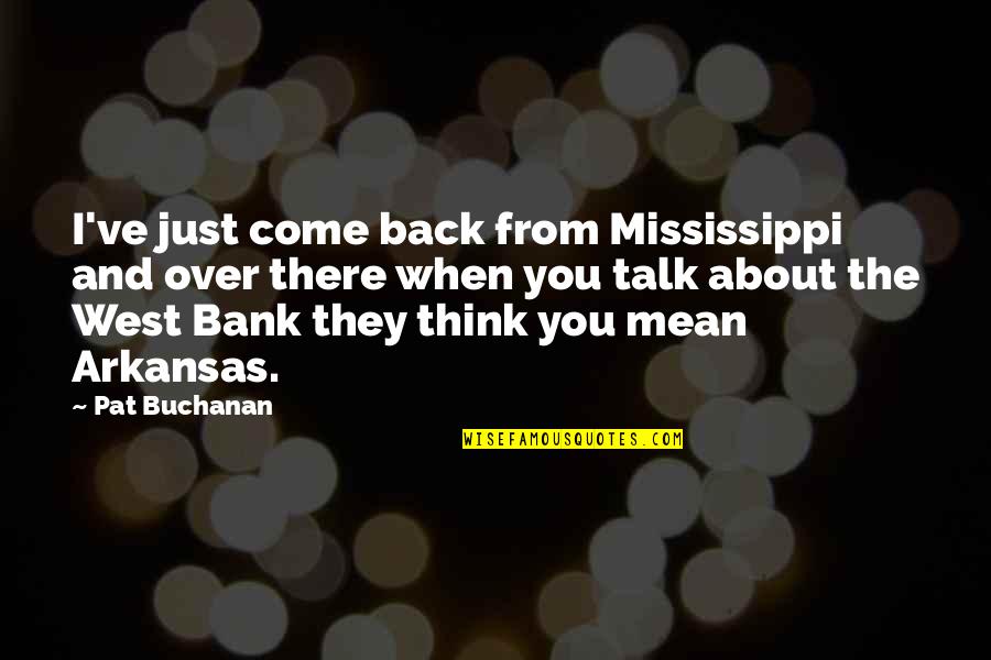 Arkansas's Quotes By Pat Buchanan: I've just come back from Mississippi and over Arkansas's Quotes By Pat Buchanan: I've just come back from Mississippi and over