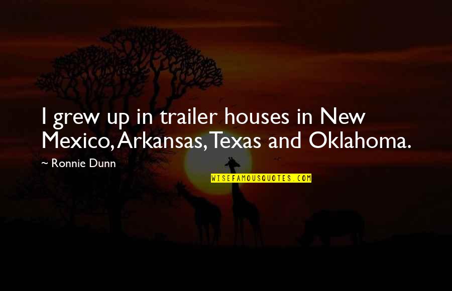 Arkansas's Quotes By Ronnie Dunn: I grew up in trailer houses in New