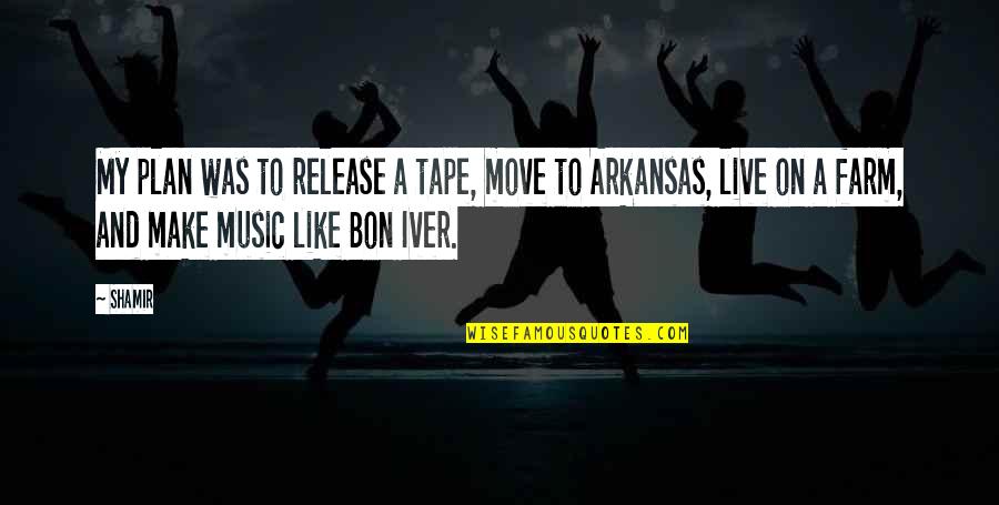Arkansas's Quotes By Shamir: My plan was to release a tape, move Arkansas's Quotes By Shamir: My plan was to release a tape, move