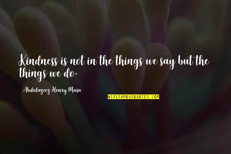 Arkashan Quotes By Abdulazeez Henry Musa: Kindness is not in the things we say Arkashan Quotes By Abdulazeez Henry Musa: Kindness is not in the things we say