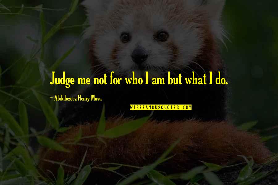 Arkaya Investments Quotes By Abdulazeez Henry Musa: Judge me not for who I am but