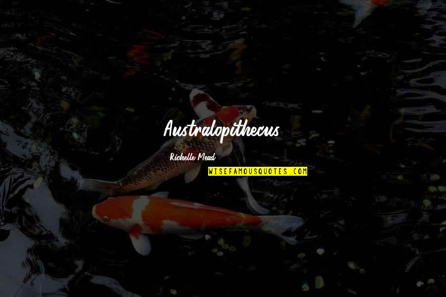 Arkeketa Benjamin Quotes By Richelle Mead: Australopithecus. Arkeketa Benjamin Quotes By Richelle Mead: Australopithecus.