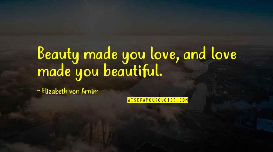 Arkestra Video Quotes By Elizabeth Von Arnim: Beauty made you love, and love made you