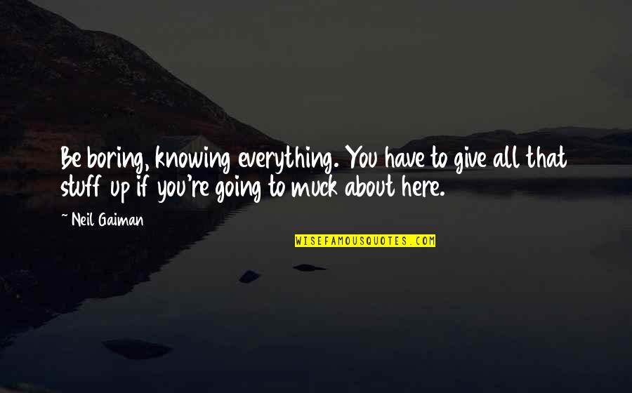 Arkestra Video Quotes By Neil Gaiman: Be boring, knowing everything. You have to give