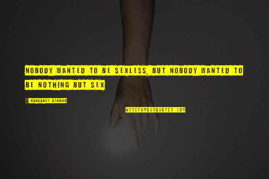 Arkham Knight Joker Quotes By Margaret Atwood: Nobody wanted to be sexless, but nobody wanted Arkham Knight Joker Quotes By Margaret Atwood: Nobody wanted to be sexless, but nobody wanted