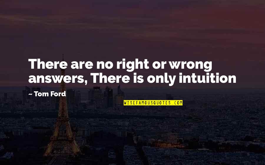 Arkhim D Sz Lete Quotes By Tom Ford: There are no right or wrong answers, There