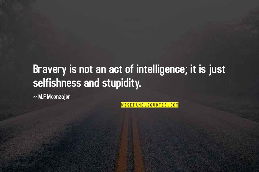 Arkhim D Sz Tal Lm Nyai Quotes By M.F. Moonzajer: Bravery is not an act of intelligence; it