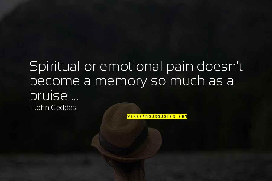Arkhimedes Quotes By John Geddes: Spiritual or emotional pain doesn't become a memory