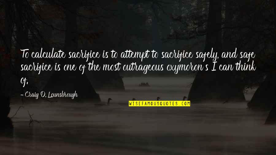 Arkhipov Visitors Quotes By Craig D. Lounsbrough: To calculate sacrifice is to attempt to sacrifice Arkhipov Visitors Quotes By Craig D. Lounsbrough: To calculate sacrifice is to attempt to sacrifice