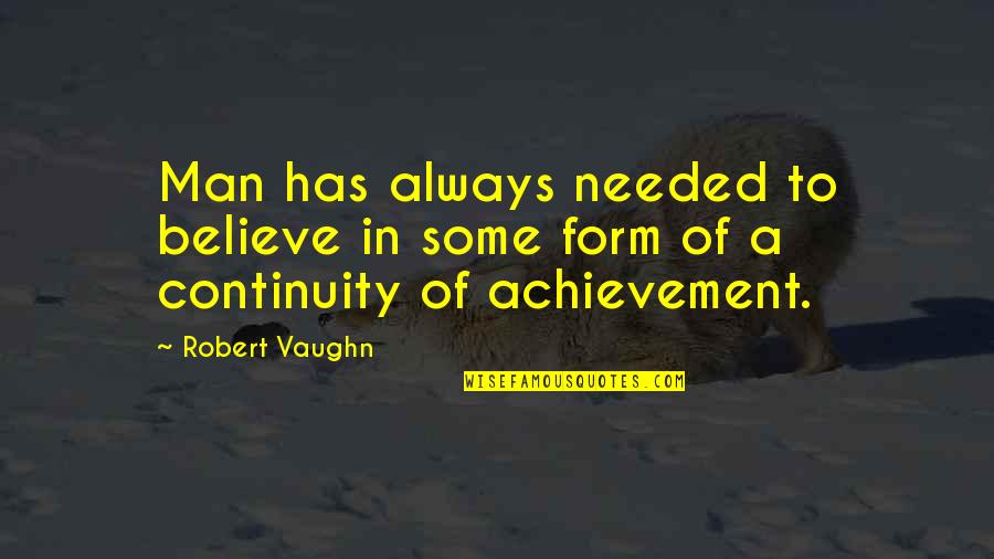 Arkhipov Visitors Quotes By Robert Vaughn: Man has always needed to believe in some