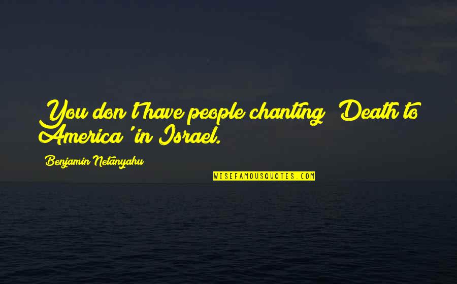 Arkhipov Vladimir Quotes By Benjamin Netanyahu: You don't have people chanting 'Death to America' Arkhipov Vladimir Quotes By Benjamin Netanyahu: You don't have people chanting 'Death to America'