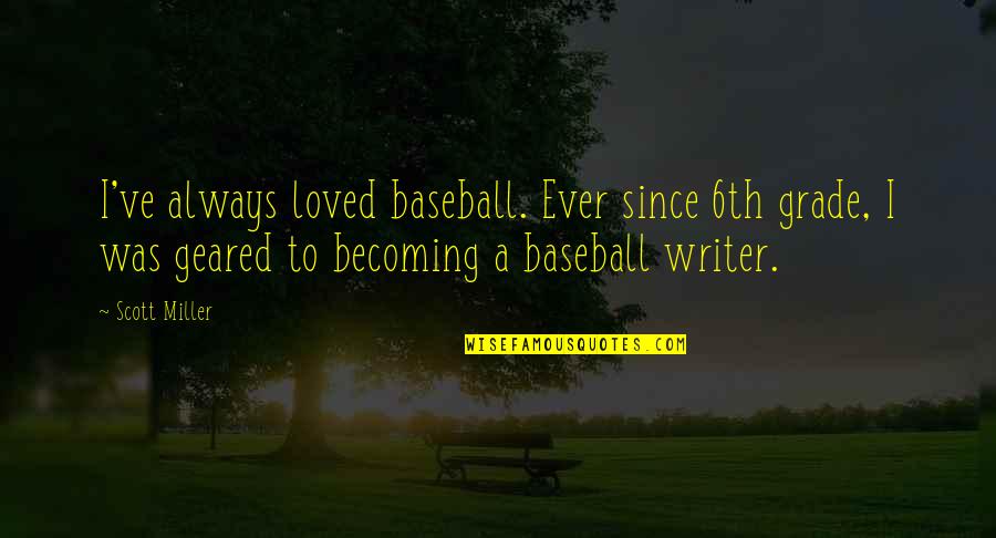 Arkhurst Settee Quotes By Scott Miller: I've always loved baseball. Ever since 6th grade, Arkhurst Settee Quotes By Scott Miller: I've always loved baseball. Ever since 6th grade,