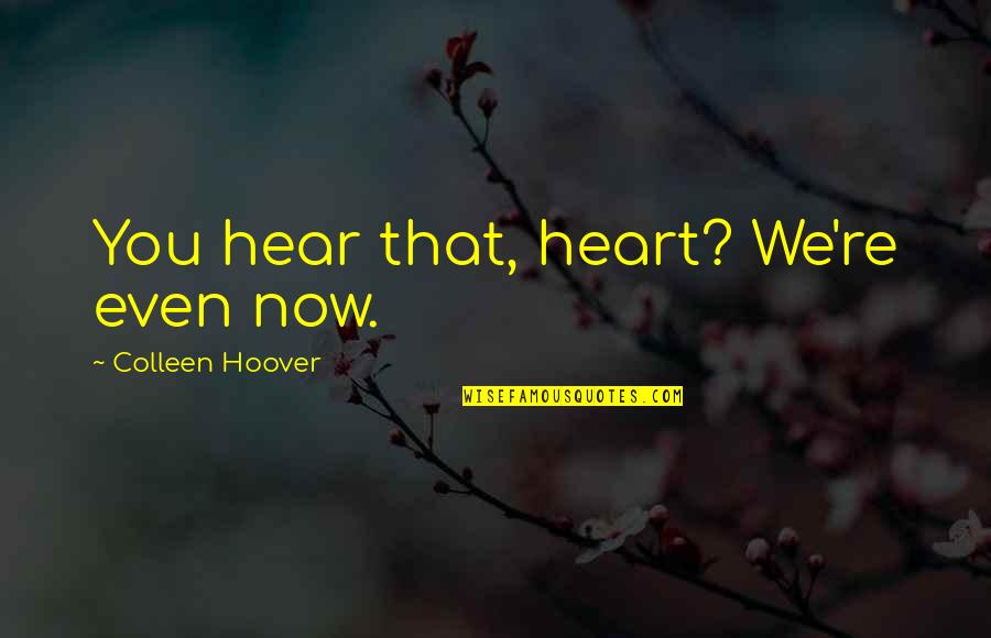 Arkie Crankbaits Quotes By Colleen Hoover: You hear that, heart? We're even now.
