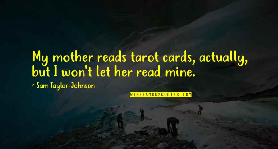 Arkie Crankbaits Quotes By Sam Taylor-Johnson: My mother reads tarot cards, actually, but I