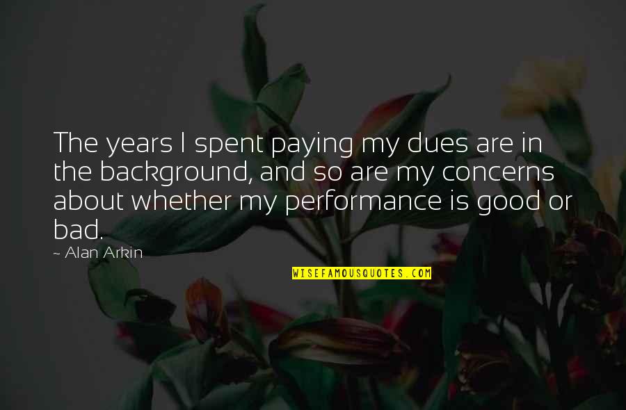 Arkin Quotes By Alan Arkin: The years I spent paying my dues are