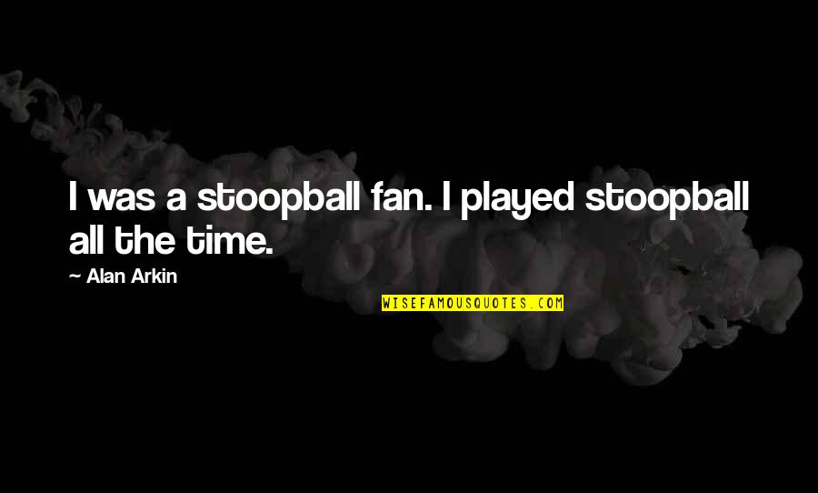 Arkin Quotes By Alan Arkin: I was a stoopball fan. I played stoopball