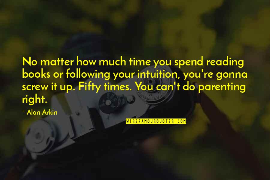 Arkin Quotes By Alan Arkin: No matter how much time you spend reading