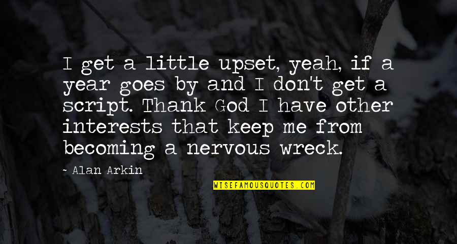 Arkin Quotes By Alan Arkin: I get a little upset, yeah, if a