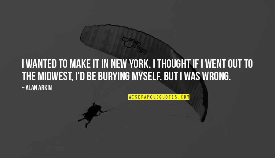 Arkin Quotes By Alan Arkin: I wanted to make it in New York.