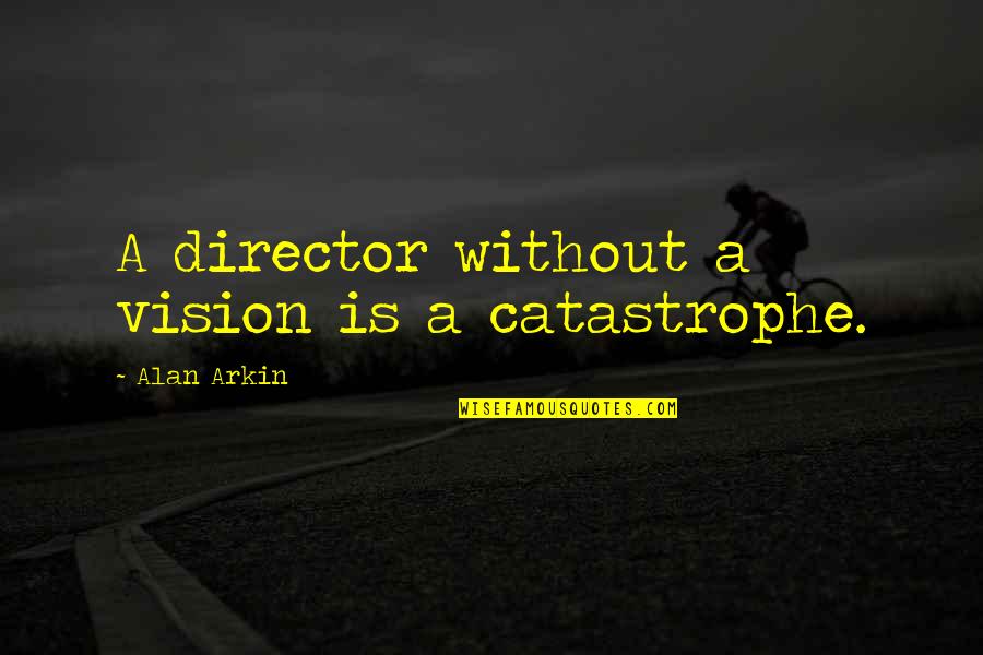 Arkin Quotes By Alan Arkin: A director without a vision is a catastrophe.