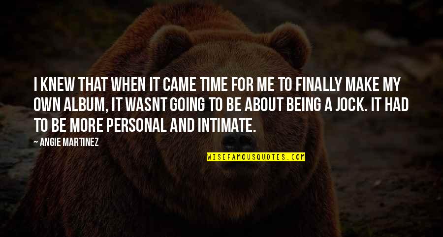 Arkitek Jalanan Quotes By Angie Martinez: I knew that when it came time for Arkitek Jalanan Quotes By Angie Martinez: I knew that when it came time for