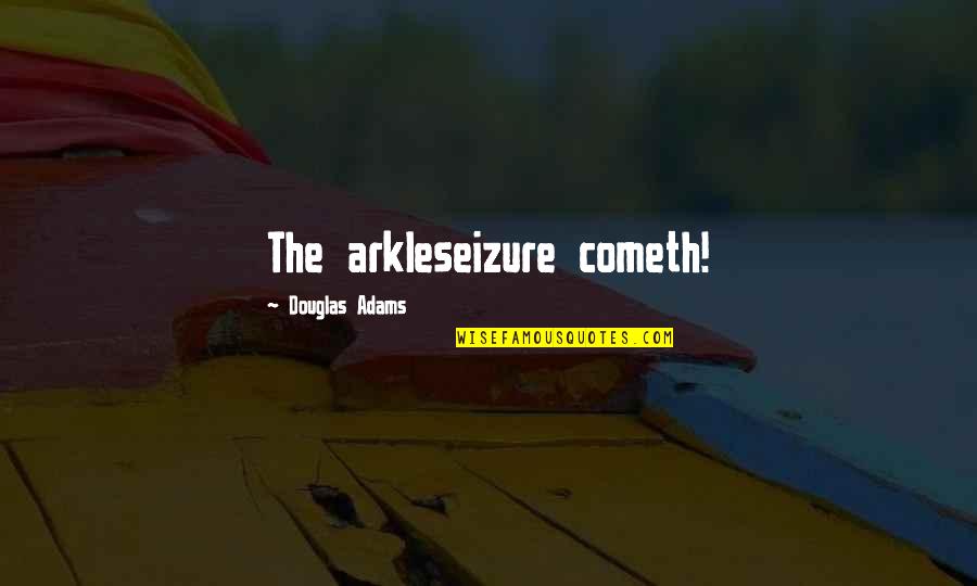Arkleseizure Quotes By Douglas Adams: The arkleseizure cometh! Arkleseizure Quotes By Douglas Adams: The arkleseizure cometh!