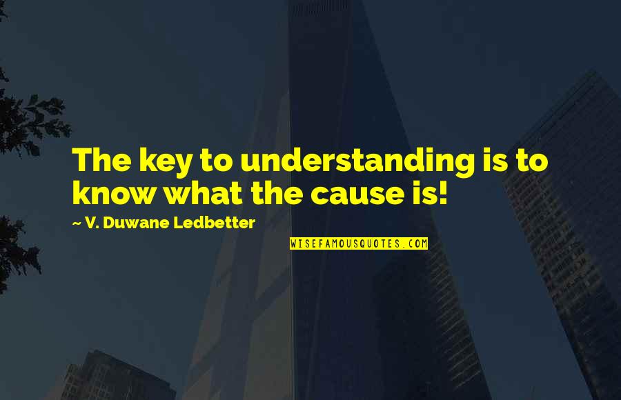 Arkline Quotes By V. Duwane Ledbetter: The key to understanding is to know what Arkline Quotes By V. Duwane Ledbetter: The key to understanding is to know what