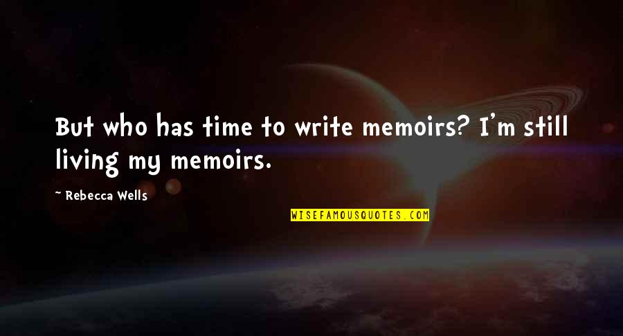 Arklio Evoliucija Quotes By Rebecca Wells: But who has time to write memoirs? I'm