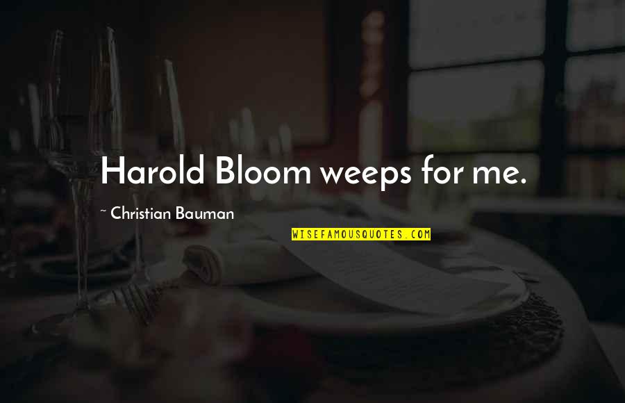 Arklio Jauniklis Quotes By Christian Bauman: Harold Bloom weeps for me.