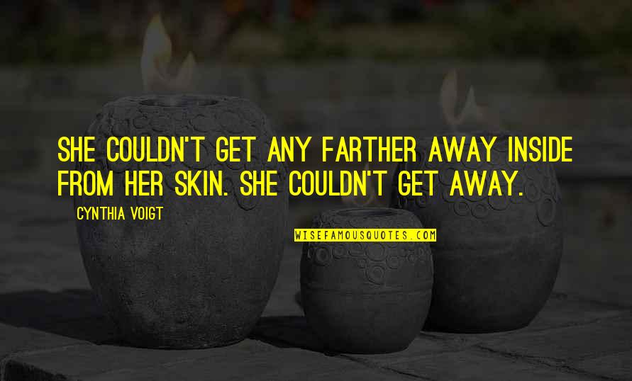 Arklio Jauniklis Quotes By Cynthia Voigt: She couldn't get any farther away inside from