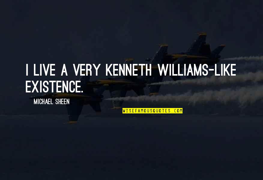 Arklio Pimpalas Quotes By Michael Sheen: I live a very Kenneth Williams-like existence.