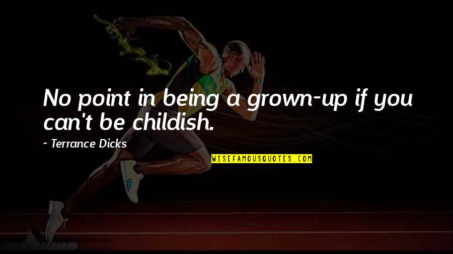 Arklio Pimpalas Quotes By Terrance Dicks: No point in being a grown-up if you