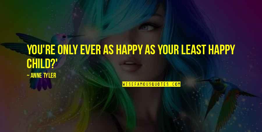 Arklio Tepalas Quotes By Anne Tyler: You're only ever as happy as your least