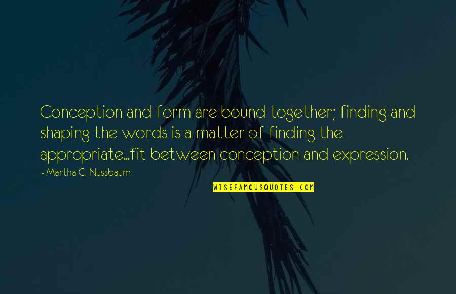 Arkman Quotes By Martha C. Nussbaum: Conception and form are bound together; finding and Arkman Quotes By Martha C. Nussbaum: Conception and form are bound together; finding and