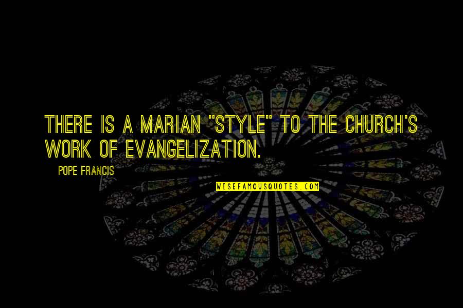 Arkman Quotes By Pope Francis: There is a Marian "style" to the Church's